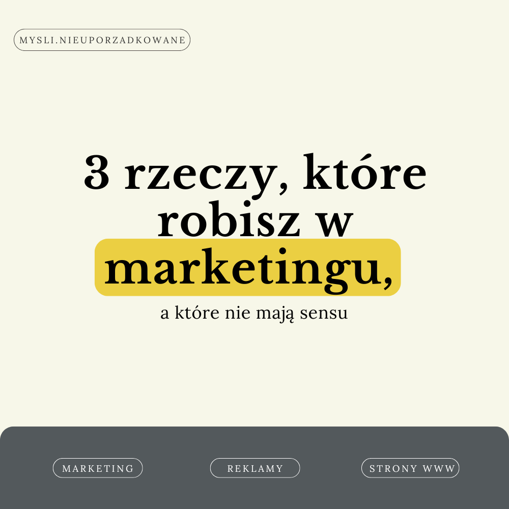 3 rzeczy, które robisz w marketingu, a które nie mają sensu